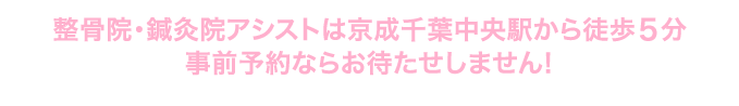 整骨院・鍼灸院アシストは京成千葉中央駅から徒歩5分 事前予約ならお待たせしません!